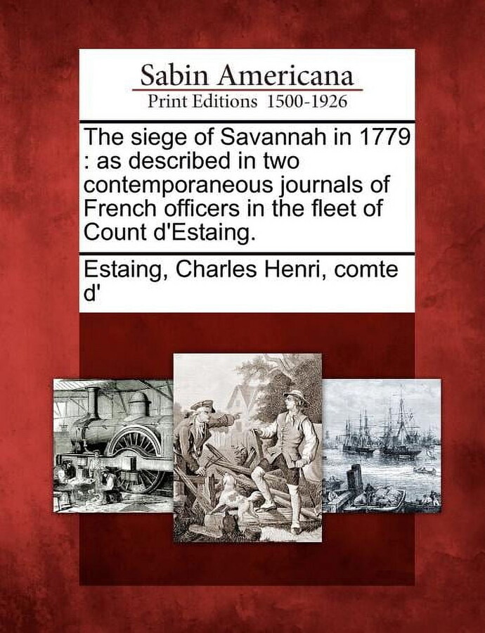 The Siege of Savannah in 1779 : As Described in Two Contemporaneous Journals of French Officers in the Fleet of Count D'Estaing.