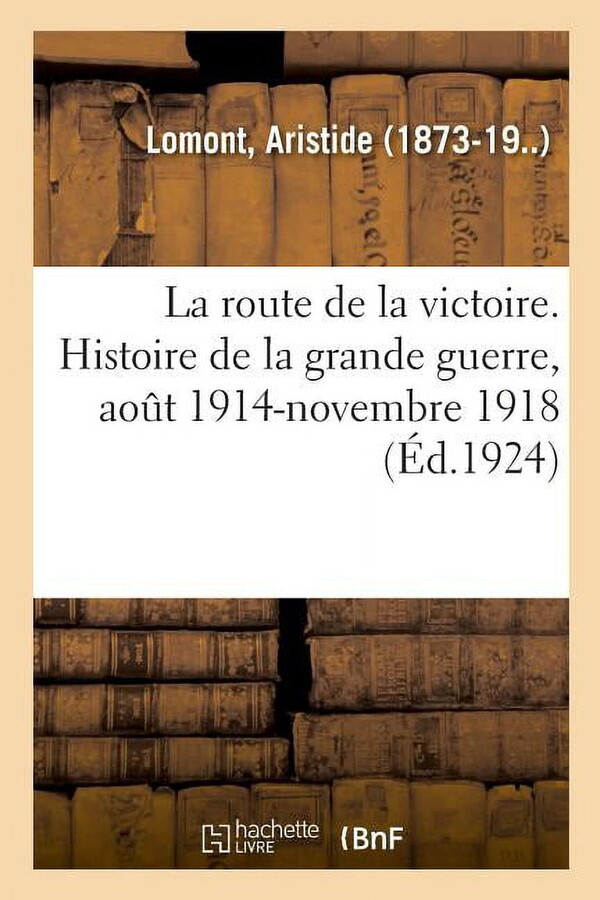 La Route de la Victoire. Histoire de la Grande Guerre, Août 1914-Novembre 1918 (Paperback)