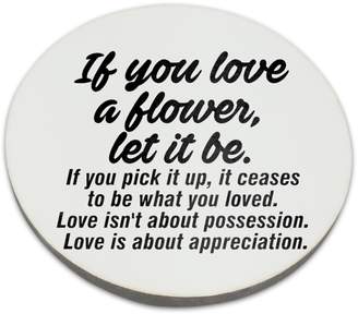 Fotomax Coaster with If you love a flower, let it be. If you pick it up, it ceases to be what you loved. Love isn't about possession. Love is about appreciation