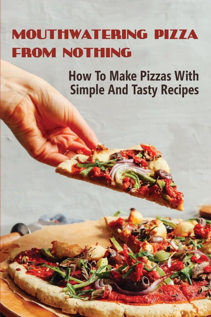 Mouthwatering Pizza From Nothing: How To Make Pizzas With Simple And Tasty Recipes: Mac And Cheese Pizza Recipes (Paperback)