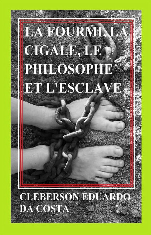 La fourmi, la cigale, le philosophe et l'esclave: Un roman sur le sens du travail et le sens de la conquête de la liberté (Paperback)