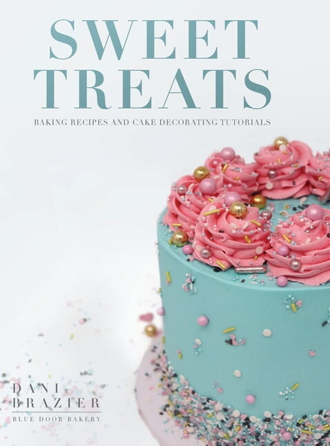 Sweet Treats: Baking Recipes and Cake Decorating Tutorials by Blue Door Bakery, (Hardcover)