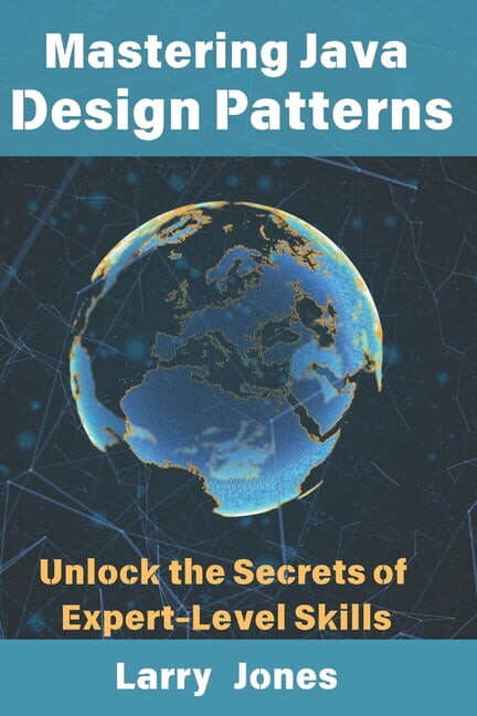 Mastering Java Design Patterns: Unlock the Secrets of Expert-Level Skills, (Paperback)