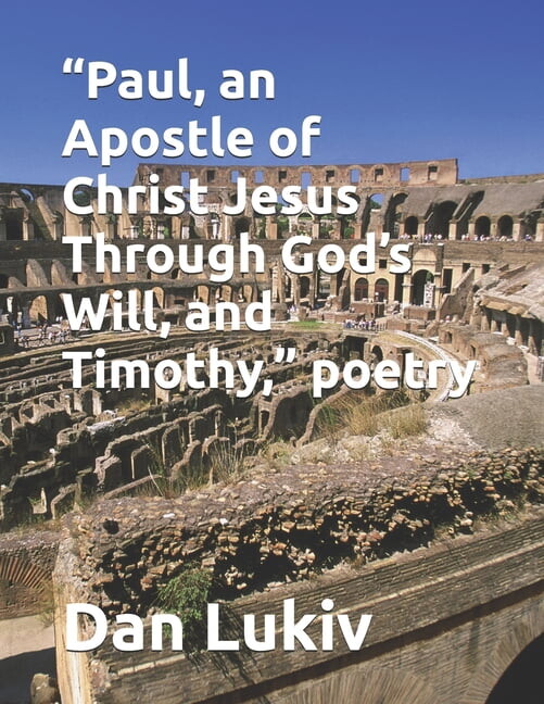 Dan Lukiv "Paul, an Apostle of Christ Jesus Through God's Will, and Timothy," poetry, (Paperback)