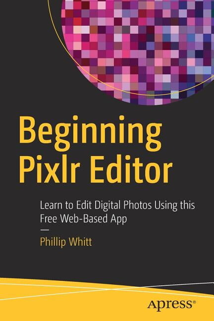 Beginning Pixlr Editor: Learn to Edit Digital Photos Using This Free Web-Based App (Paperback)