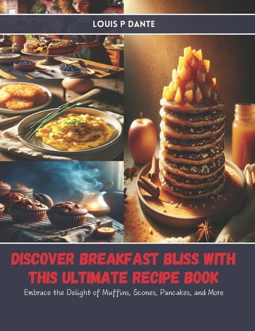 Discover Breakfast Bliss with this Ultimate Recipe Book: Embrace the Delight of Muffins, Scones, Pancakes, and More, (Paperback)