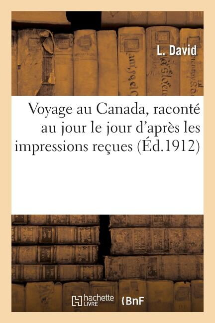 Histoire: Voyage Au Canada, Raconté Au Jour Le Jour d'Après Les Impressions Reçues (Paperback)