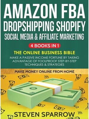 Amazon FBA, Dropshipping, Shopify, Social Media & Affiliate Marketing: Make a Passive Income Fortune by Taking Advantage of Foolproof Step-by-step Techniques & Strategies: Make a Passive Income Fortun