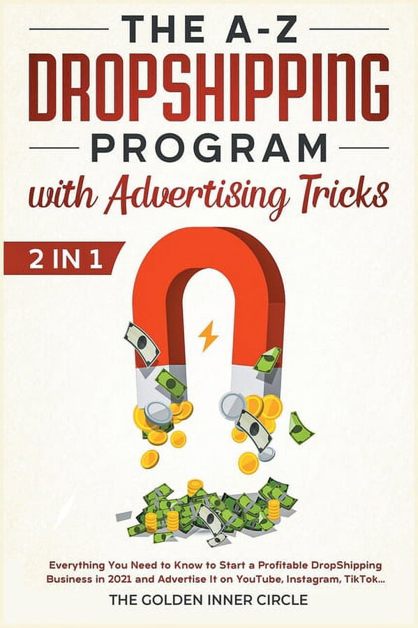 The A-Z DropShipping Program with Advertising Tricks [2 in 1] : Everything You Need to Know to Start a Profitable DropShipping Business in 2021 and Advertise It on YouTube, Instagram, TikTok... (Hardcover)