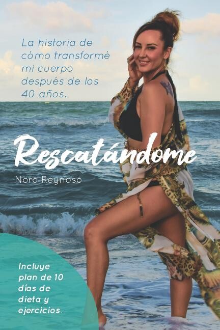 Rescatandome: La Historia de Cómo Transformé Mi Cuerpo Después de Los 40 Años (Paperback) by Ana Milena Varon, Consulelo Quinones, Nora Reynoso