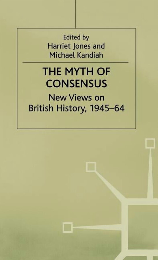 Contemporary History in Context The Myth of Consensus: New Views on British History, 1945-64, (Hardcover)