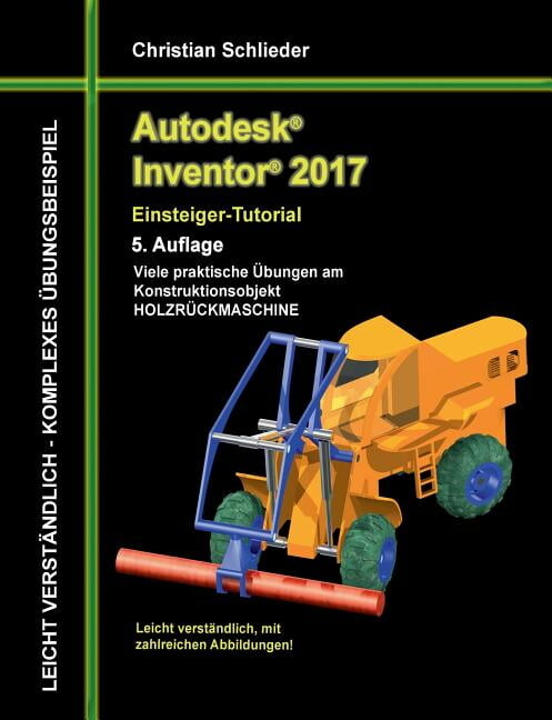 Autodesk Inventor 2017 - Einsteiger-Tutorial Holzrückmaschine (Paperback)