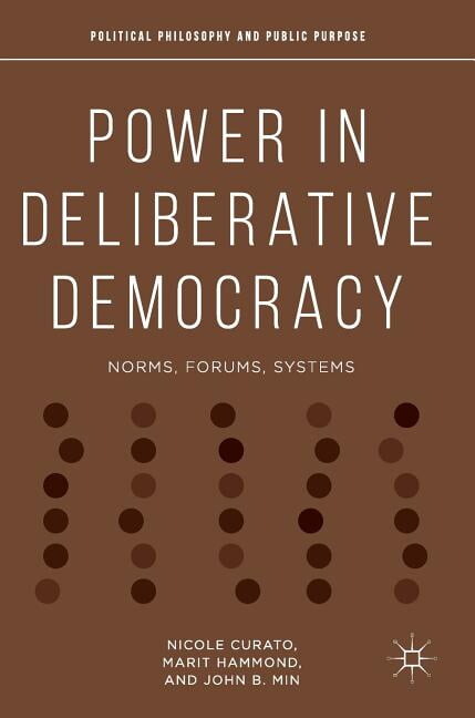 Political Philosophy and Public Purpose Power in Deliberative Democracy: Norms, Forums, Systems, (Hardcover)