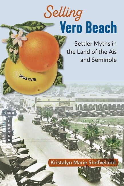 Florida in Focus Selling Vero Beach: Settler Myths in the Land of the AÃs and Seminole, (Paperback)