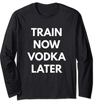 Train Now Vodka Later - Long Sleeve Shirt