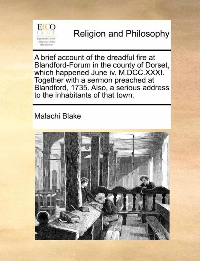 A Brief Account of the Dreadful Fire at Blandford-Forum in the County of Dorset, Which Happened June IV. M.DCC.XXXI. Together with a Sermon Preached at Blandford, 1735. Also, a Serious Address to the Inhabitants of That Town. (Paperback)