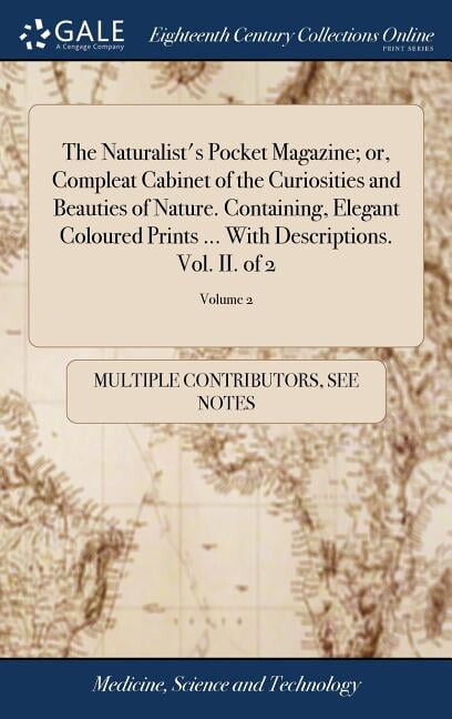 The Naturalist's Pocket Magazine; or, Compleat Cabinet of the Curiosities and Beauties of Nature. Containing, Elegant Coloured Prints ... With Descriptions. Vol. II. of 2; Volume 2 (Hardcover)