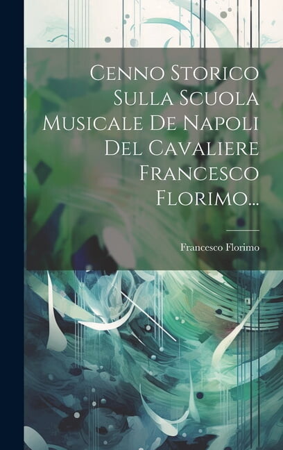 Cenno Storico Sulla Scuola Musicale De Napoli Del Cavaliere Francesco Florimo... (Hardcover)