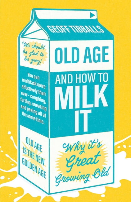 Old Age and How to Milk It: Why It's Great Growing Old, (Paperback)