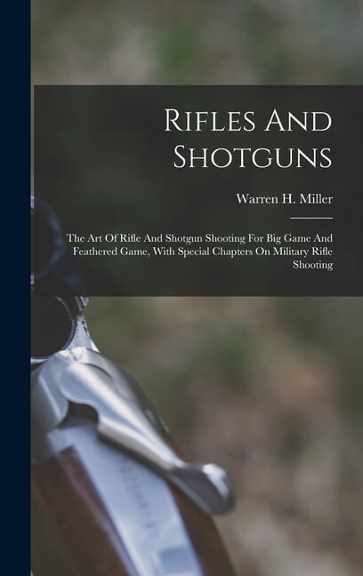 Rifles And Shotguns; The Art Of Rifle And Shotgun Shooting For Big Game And Feathered Game, With Special Chapters On Mil, (Hardcover)