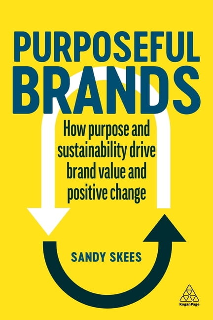 Purposeful Brands: How Purpose and Sustainability Drive Brand Value and Positive Change, (Paperback)