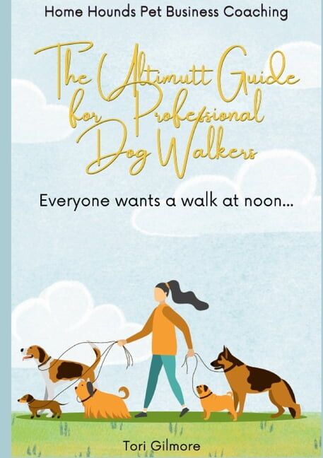 The Ultimutt Guide for Professional Dog Walkers: Everyone wants a walk at noon, (Paperback)
