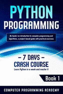 Learn Python: Python Programming: Learn Python in a Week and Master It. An Hands-On Introduction to Computer Programming and Algorithms, a Project-Based Guide with Practical Exercises (7 Days Crash Co