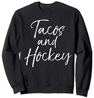 Tacos and Hockey Sweatshirt Cute Mexican Food Sweats
