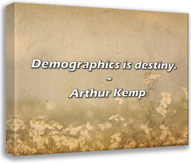 Trinx Arthur Kemp Quote: Demographics is destiny.