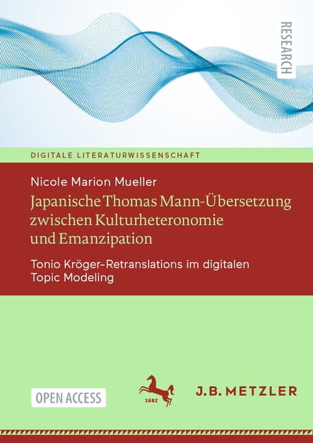 Digitale Literaturwissenschaft Japanische Thomas Mann-Übersetzung Zwischen Kulturheteronomie Und Emanzipation: Tonio Kröger-Retranslations Im Digitalen, (Paperback)