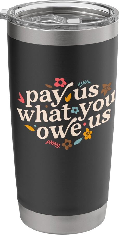 Pay Us What You Owe Us Womens Equal Rights Floral Pay Us What You Owe Us Feminine Stainless Steel Insulated Tumbler