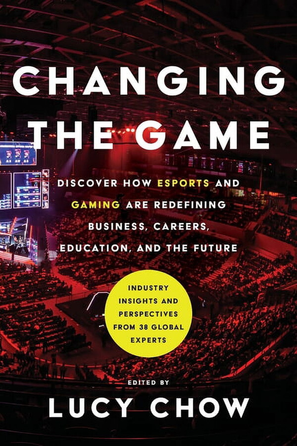 Changing the Game: Discover How Esports and Gaming are Redefining Business, Careers, Education, and the Future, (Paperback)
