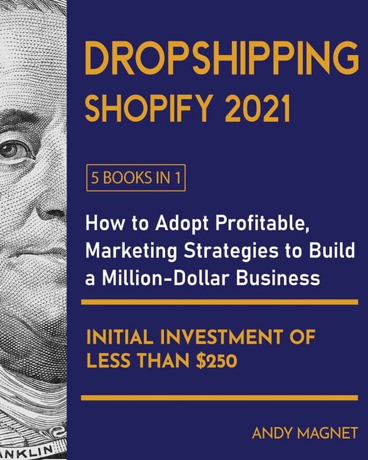 Dropshipping Shopify 2021 [5 Books in 1] : How to Adopt Profitable Marketing Strategies to Build a Million-Dollar Business with an Initial Investment of Less than $250 (Paperback)