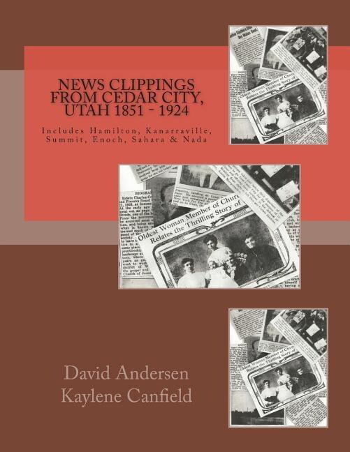 Southern Utah News Clippings from Cedar City, Utah 1851 - 1924: Includes Hamilton, Kanarraville, Summit, Enoch, Sarah & Nada, (Paperback)