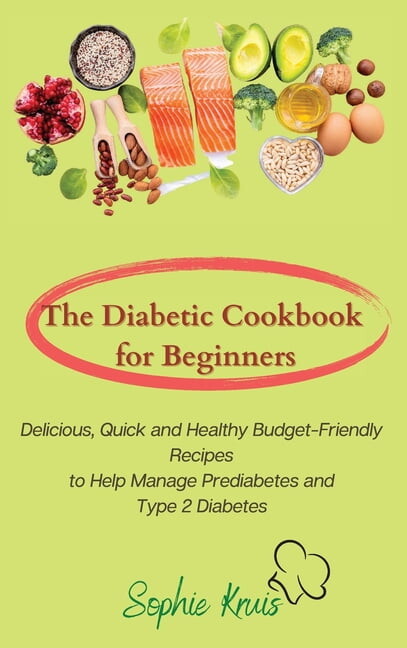 The Diabetic Cookbook for Beginners : Delicious, Quick and Healthy Budget-Friendly Recipes to Help Manage Prediabetes and Type 2 Diabetes (Hardcover)