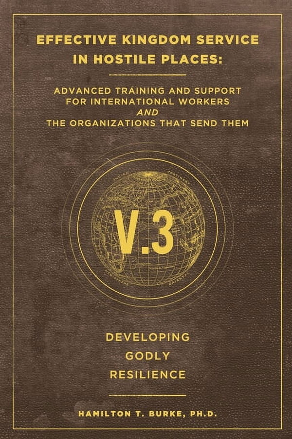 Serving in Hostile Places: Effective Kingdom Service in Hostile Places : Advanced Training and Support for International Workers and the Organizations that Send Them: Developing Godly Resilience (Series #3) (Paperback)