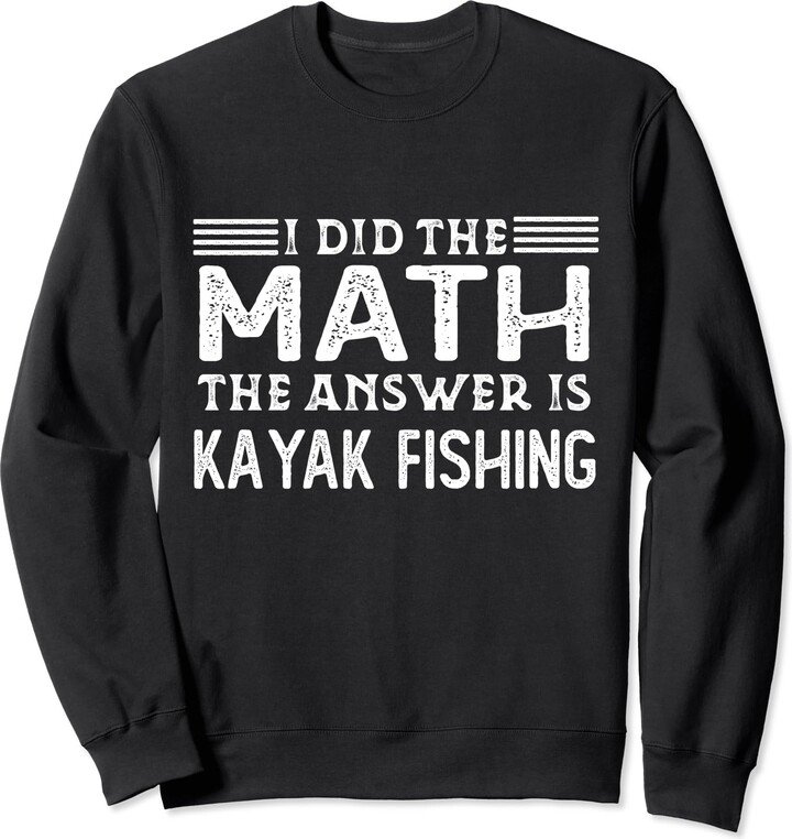 I Did The Math The Answer Is Kayak Fishing The Answer Is Kayak Fishing ...