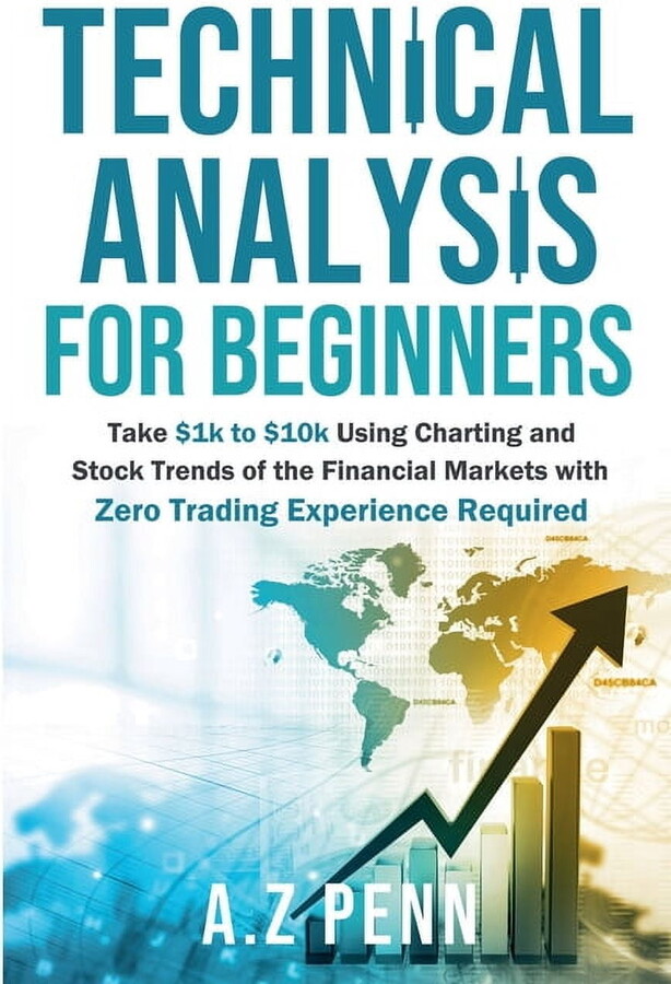 Technical Analysis for Beginners: Take $1k to $10k Using Charting and Stock Trends of the Financial Markets with Zero Tr, (Paperback)