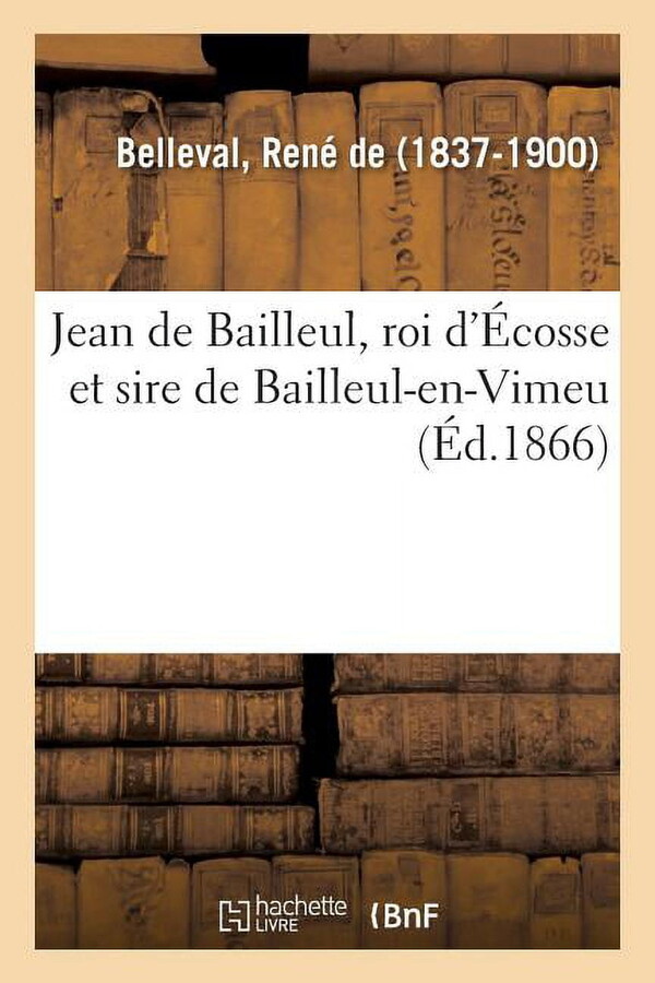 Jean de Bailleul, Roi d'Écosse Et Sire de Bailleul-En-Vimeu (Paperback)