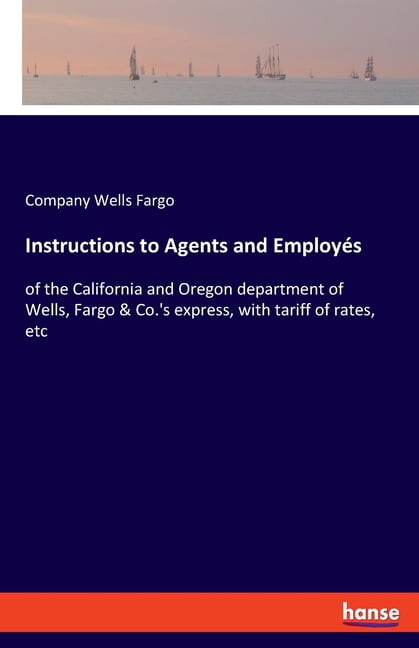 Instructions to Agents and EmployÃ©s: of the California and Oregon department of Wells, Fargo & Co.'s express, w, (Paperback)