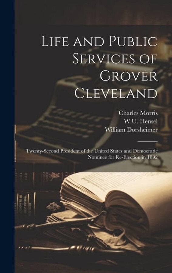 Life and Public Services of Grover Cleveland: Twenty-second President of the United States and Democratic Nominee for Re-election in 1892 (Hardcover)
