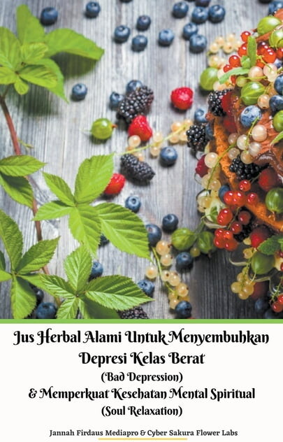 Jus Herbal Alami Untuk Menyembuhkan Depresi Kelas Berat (Bad Depression) & Memperkuat Kesehatan Mental Spiritual (So, (Paperback)