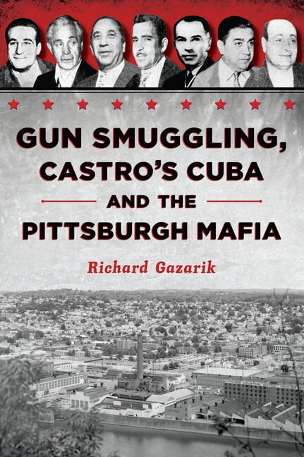 True Crime Gun Smuggling, Castro's Cuba and the Pittsburgh Mafia, (Paperback)