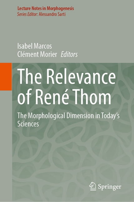 Lecture Notes in Morphogenesis The Relevance of RenÃ© Thom: The Morphological Dimension in Today's Sciences, (Hardcover)