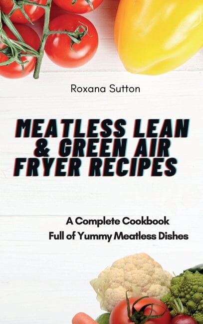 Meatless Lean and Green Air Fryer Recipes: A Complete Cookbook Full of Yummy Meatless Dishes (Hardcover)