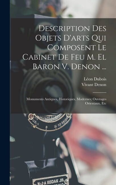 Description Des Objets D'arts Qui Composent Le Cabinet De Feu M. El Baron V. Denon ...: Monuments Antiques, Histori, (Hardcover)