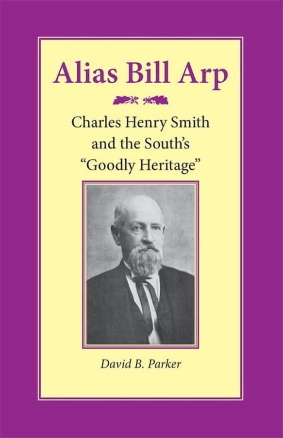 Alias Bill Arp: Charles Henry Smith and the South's Goodly Heritage, (Paperback)