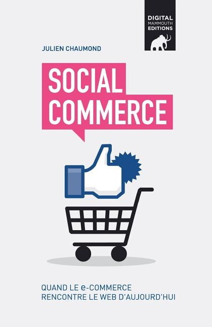 Social Commerce : Quand Le E-Commerce Rencontre Le Web D'Aujourd'hui