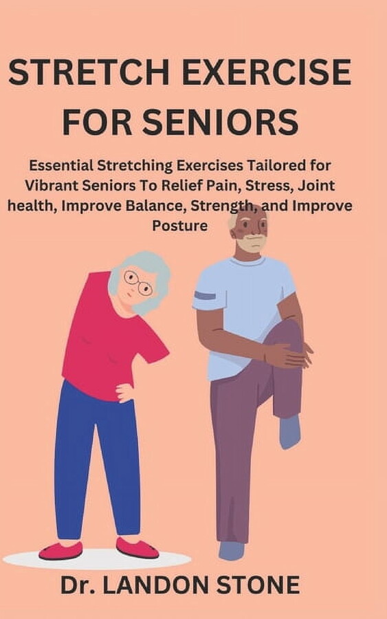 Stretch Exercise for Seniors: Essential Stretching Exercises Tailored for Vibrant Seniors To Relief Pain, Stress, Joint health, Improve Balance, Strength, and Improve Posture (Paperback)