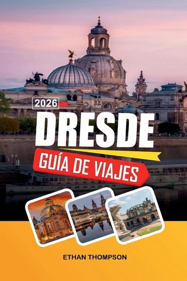 GuÃa de Viaje Dresde 2026: Arquitectura Barroca, Frauenkirche, paseos por el rÃo Elba, museos de arte y casco histÃ³rico, (Paperback)